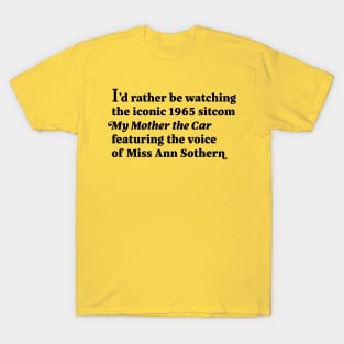 I'd rather be watching the iconic 1965 sitcom My Mother the Car featuring the voice of Miss Ann Sothern T-Shirt